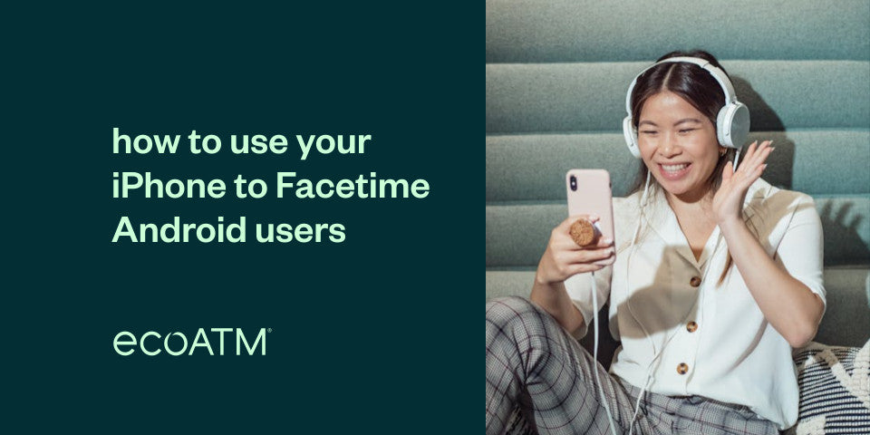 How to Use Your iPhone to FaceTime Android Users – EcoATM
