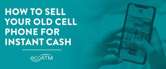 Selling a Used Phone: How To Sell Your Old Cell Phone For Instant Cash