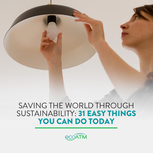 Saving the World Through Sustainability 31 Easy Things You Can Do Today