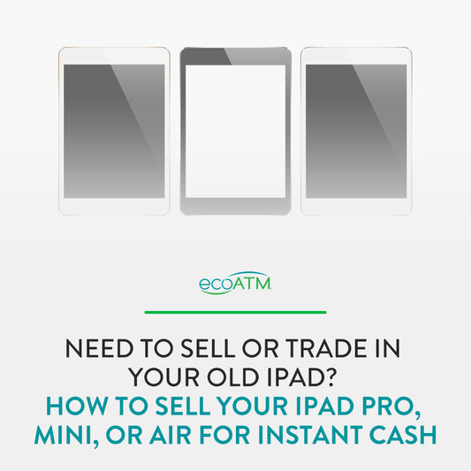 Need to Sell Or Trade In Your Old iPad? How to Sell Your iPad Pro, Mini, or Air for Instant Cash