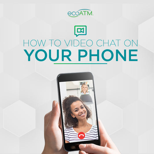 How to Video Chat From Your Phone | ecoATM
